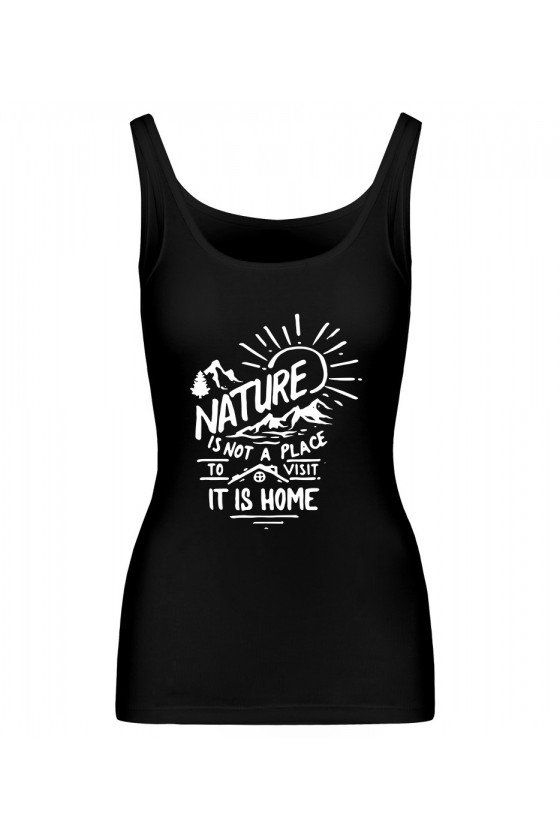 Koszulka Damska Tank Top Nature Is Not A Place To Visit, It Is Home