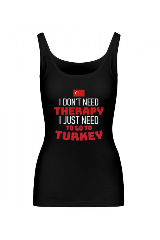 Koszulka Damska Tank Top I Don't Need Therapy I Just Need To Go To Turkey