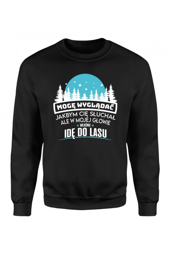 Bluza Męska Klasyczna Mogę Wyglądać Jakbym Cię Słuchał, Ale W Mojej Głowie Właśnie Idę Do Lasu