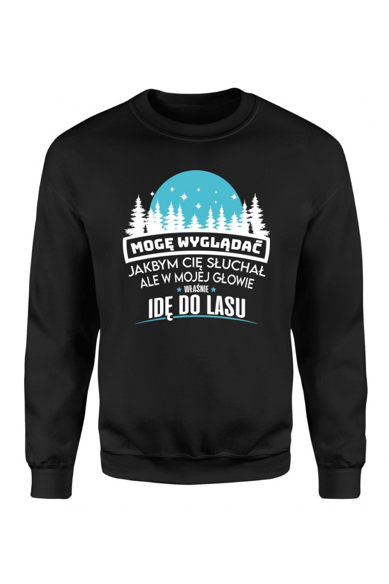 Bluza Męska Klasyczna Mogę Wyglądać Jakbym Cię Słuchał, Ale W Mojej Głowie Właśnie Idę Do Lasu