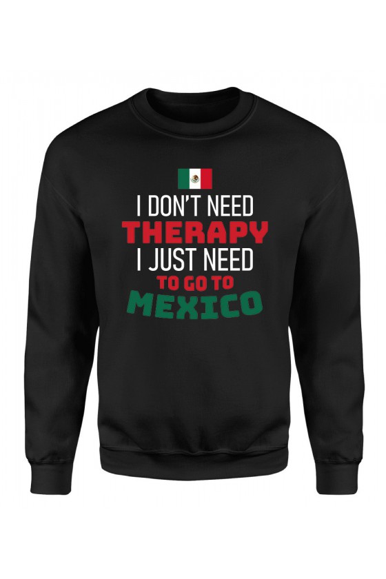 Bluza Męska Klasyczna I Don't Need Therapy I Just Need To Go To Mexico