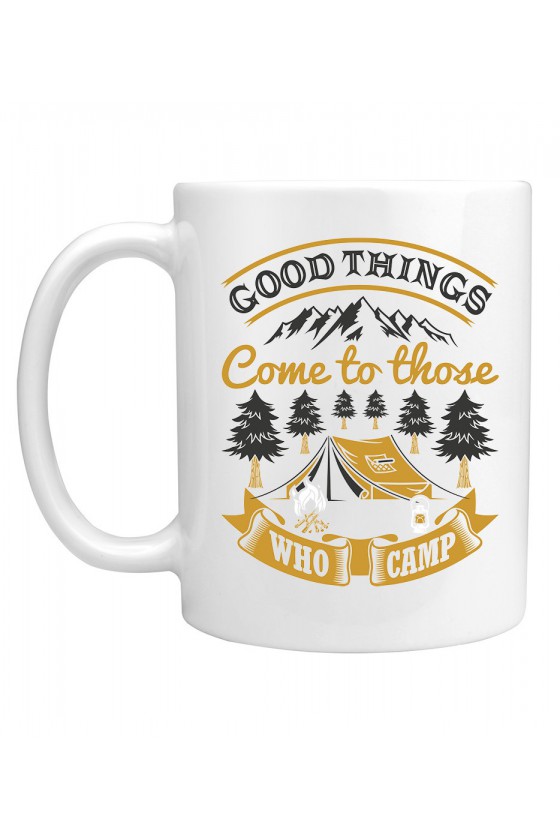 Kubek Good Things Come To Those Who Camp