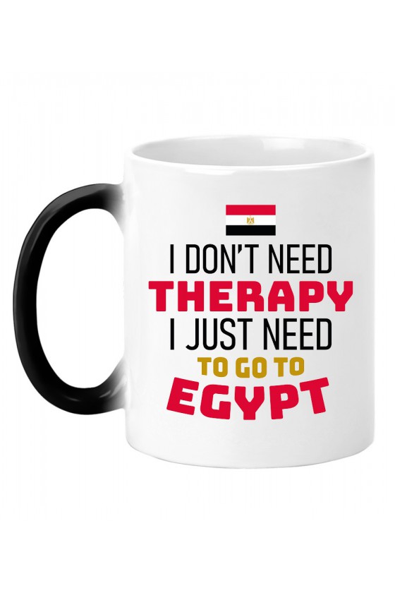 Kubek Magiczny I Don't Need Therapy I Just Need To Go To Egypt