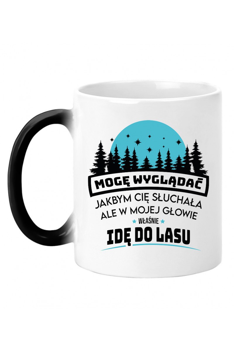 Kubek Magiczny Mogę Wyglądać, Jakbym Cię Słuchała, Ale W Mojej Głowie Właśnie Idę Do Lasu