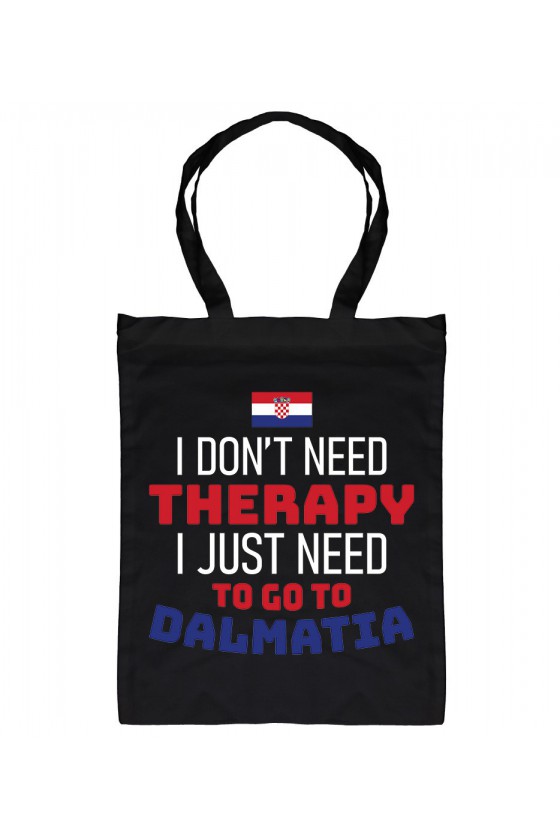 Torba I Don't Need Therapy I Just Need To Go To Dalmatia