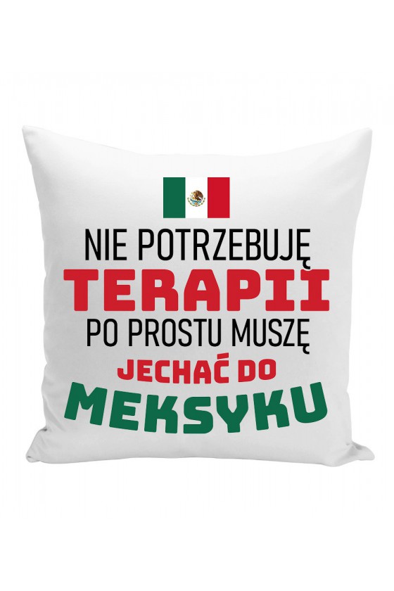 Poduszka Nie Potrzebuję Terapii, Po Prostu Muszę Jechać Do Meksyku