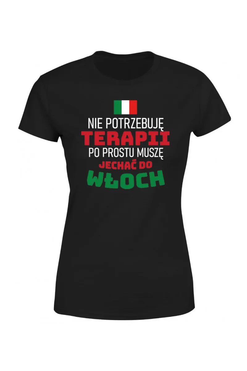 Koszulka Damska Nie Potrzebuję Terapii, Po Prostu Muszę Jechać Do Włoch