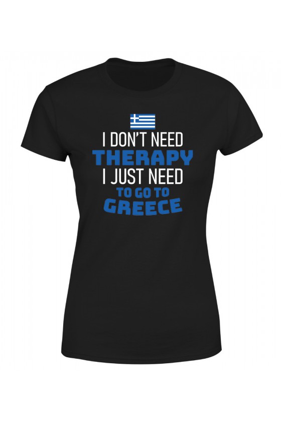Koszulka Damska I Don't Need Therapy I Just Need To Go To Greece
