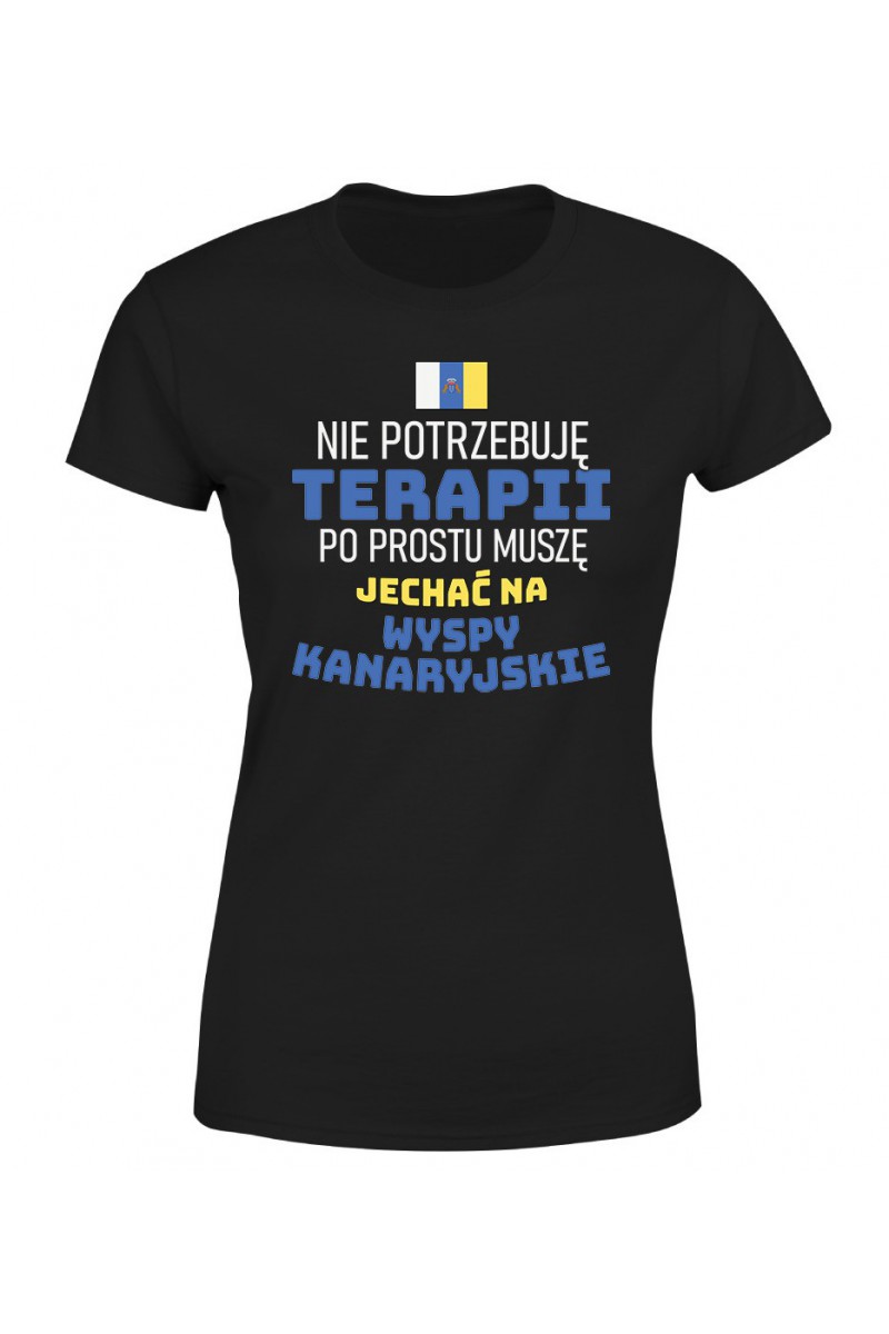 Koszulka Damska Nie Potrzebuję Terapii, Po Prostu Muszę Jechać Na Wyspy Kanaryjskie