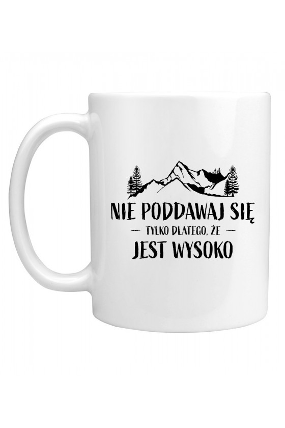 Kubek Nie Poddawaj Się Tylko Dlatego, Że Jest Wysoko