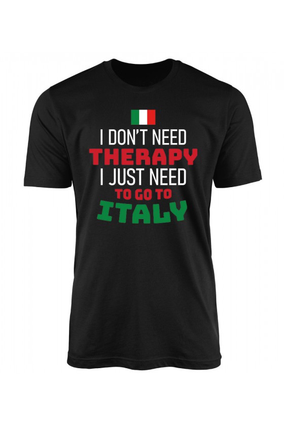 Koszulka Męska I Don't Need Therapy I Just Need To Go To Italy