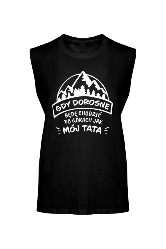 Koszulka Męska Tank Top Gdy Dorosnę Będę Chodzić Po Górach Jak Mój Tata