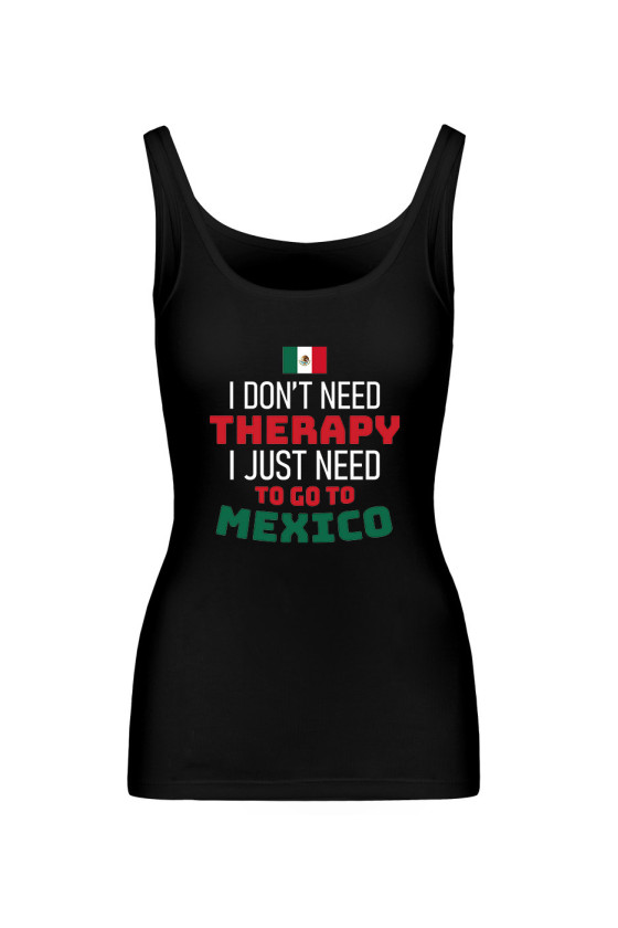 Koszulka Damska Tank Top I Don't Need Therapy I Just Need To Go To Mexico