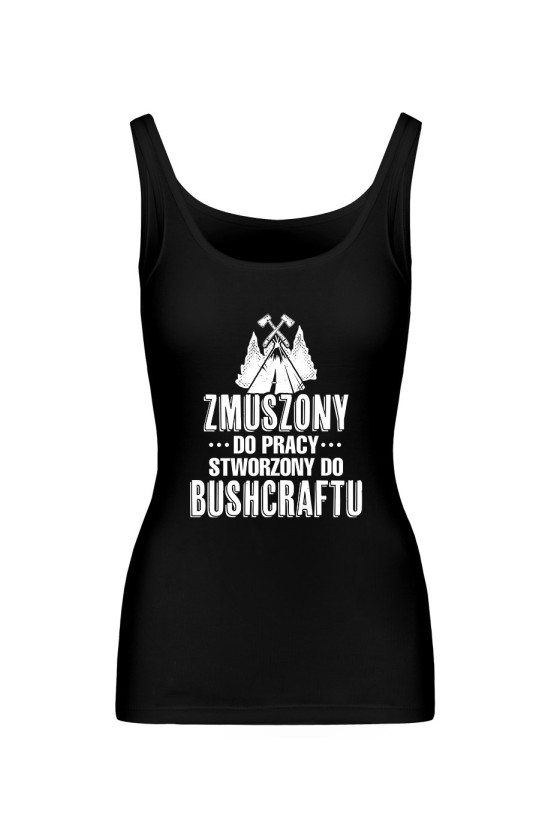 Koszulka Damska Tank Top Zmuszony Do Pracy, Stworzony Do Bushcraftu