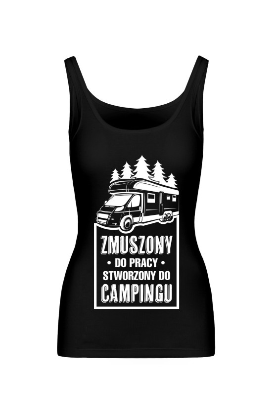 Koszulka Damska Tank Top Zmuszony Do Pracy, Stworzony Do Campingu