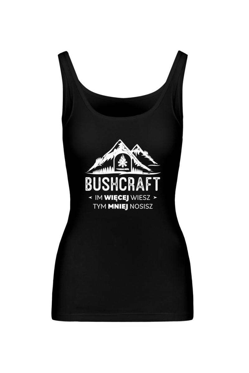 Koszulka Damska Tank Top Bushcraft Im Więcej Wiesz Tym Mniej Nosisz