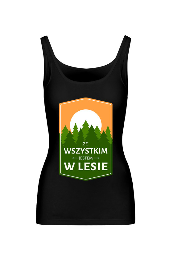 Koszulka Damska Tank Top Ze Wszystkim Jestem W Lesie