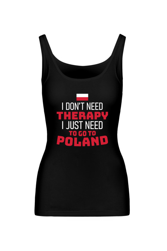 Koszulka Damska Tank Top I Don't Need Therapy I Just Need To Go To Poland