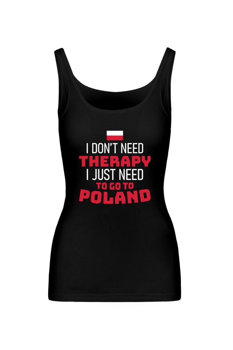Koszulka Damska Tank Top I Don't Need Therapy I Just Need To Go To Poland Koszulka Damska Tank Top I Don't Need Therapy I Just Need To Go To Poland