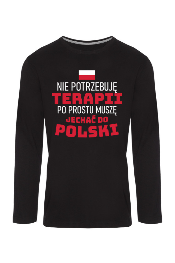 Koszulka Męska Longsleeve Nie Potrzebuję Terapii Po Prostu Muszę Jechać Do Polski