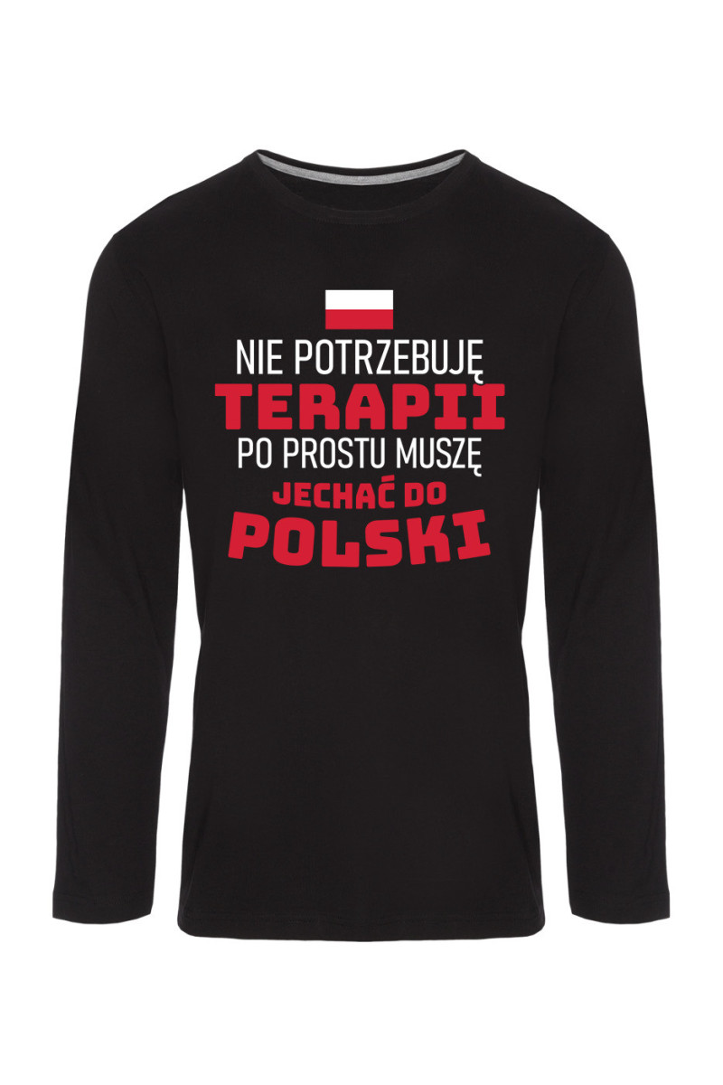 Koszulka Męska Longsleeve Nie Potrzebuję Terapii Po Prostu Muszę Jechać Do Polski