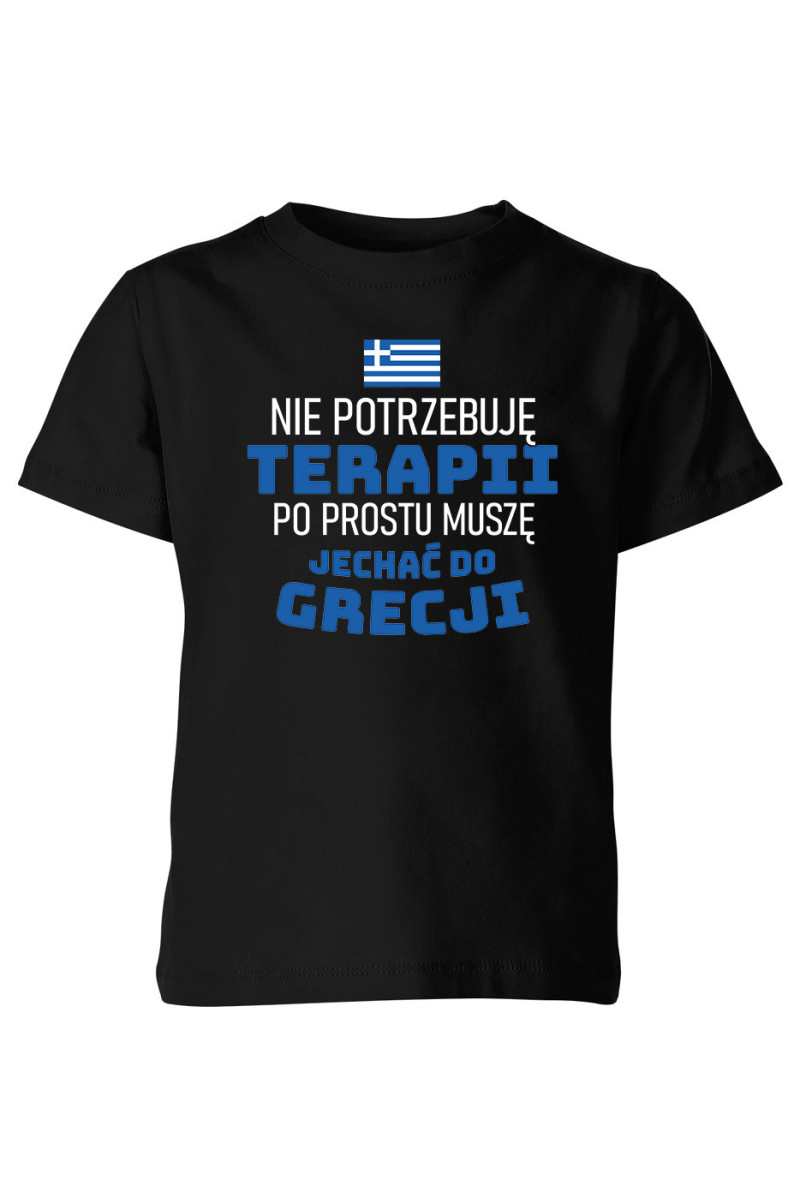 Koszulka Dziecięca Nie Potrzebuję Terapii, Po Prostu Muszę Jechać Do Grecji