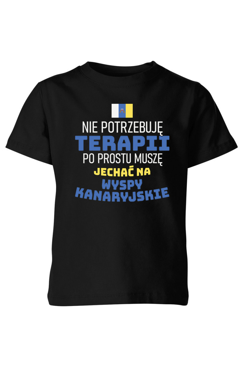 Koszulka Dziecięca Nie Potrzebuję Terapii, Po Prostu Muszę Jechać Na Wyspy Kanaryjskie