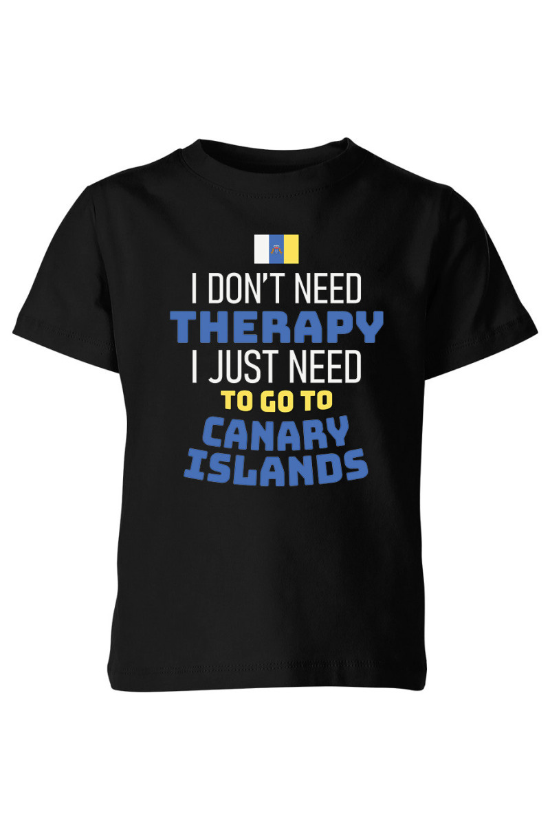 Koszulka Dziecięca I Don't Need Therapy I Just Need To Go To Canary Islands Koszulka Dziecięca I Don't Need Therapy I Just Need To Go To Canary Islands