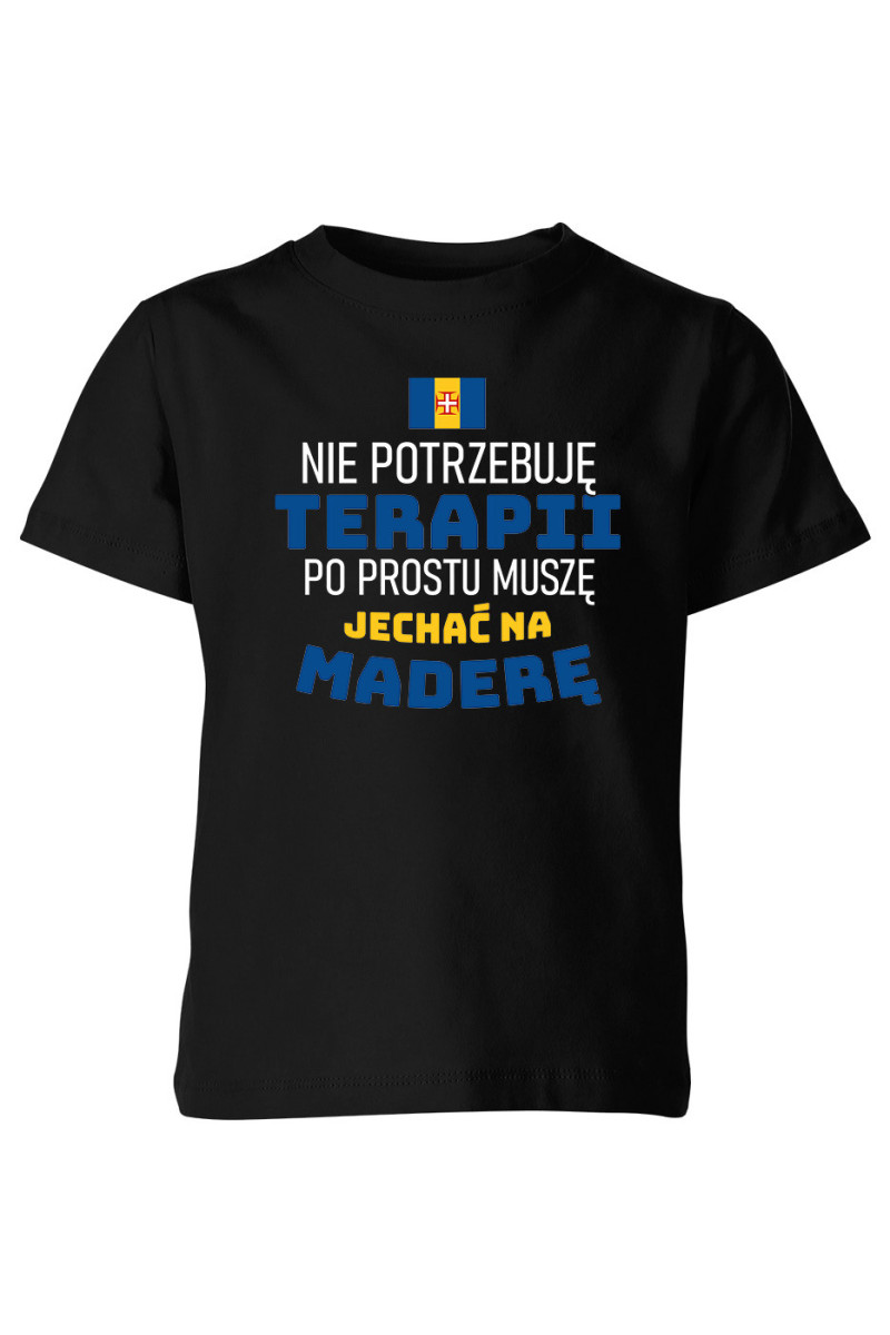 Koszulka Dziecięca Nie Potrzebuję Terapii, Po Prostu Muszę Jechać Na Maderę