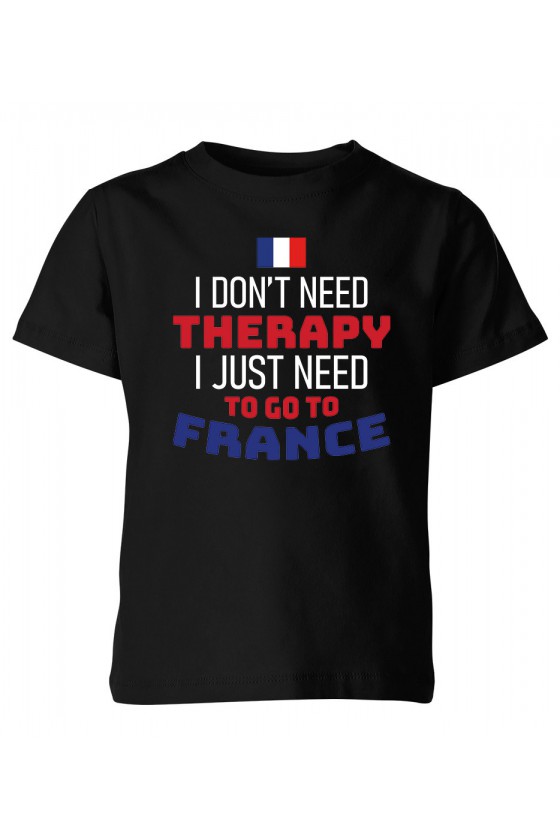 Koszulka Dziecięca I Don't Need Therapy I Just Need To Go To France