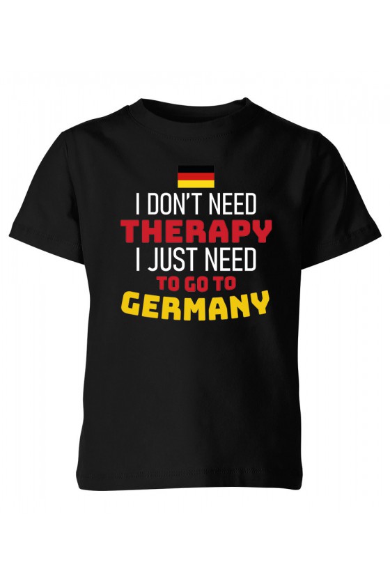 Koszulka Dziecięca I Don't Need Therapy I Just Need To Go To Germany