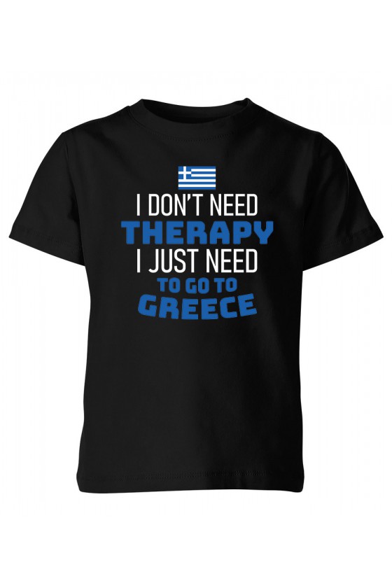 Koszulka Dziecięca I Don't Need Therapy I Just Need To Go To Greece