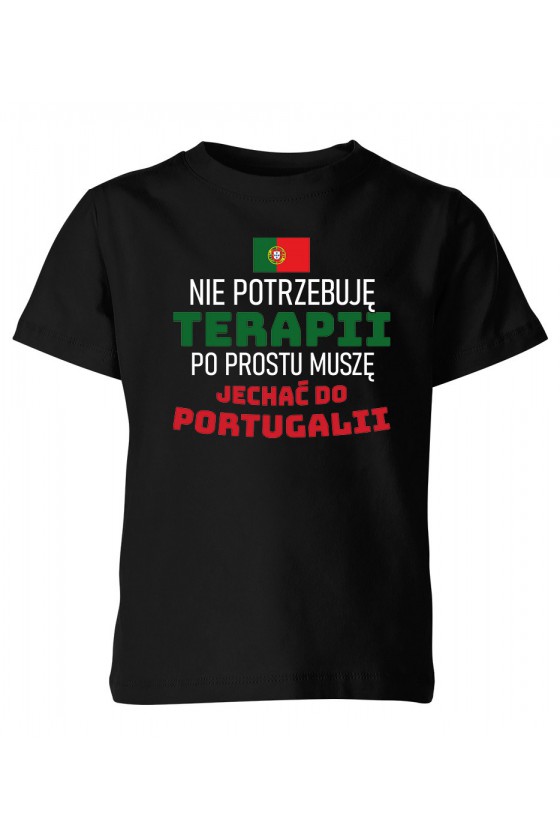 Koszulka Dziecięca Nie Potrzebuję Terapii, Po Prostu Muszę Jechać Do Portugalii