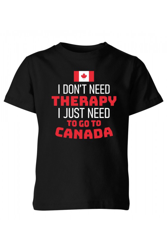 Koszulka Dziecięca I Don't Need Therapy I Just Need To Go To Canada