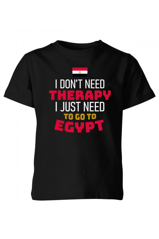 Koszulka Dziecięca I Don't Need Therapy I Just Need To Go To Egypt